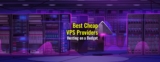 5 Best Cheap VPS Hosting Providers: Hosting on a Budget